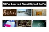 All I've Learned about Bigfoot so far.