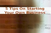 5 Tips On Starting Your Own Business