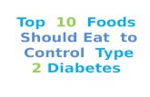 Top  10  Foods  Should Eat  to  Control Type 2 Diabetes