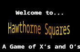 Hawthorne Squares Welcome to. A Game of X's and O's