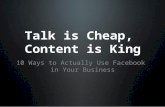 Talk is cheap, content is King. 10 ways to actually use Facebook in your business