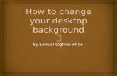 How to change your desktop background by samuel coghlan white