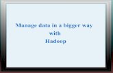 Manage data in a bigger way with hadoop