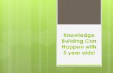 Knowledge building can happen with 5 year olds 2013