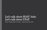 Let's Talk About SOAP, Baby. Let's Talk About UPnP.