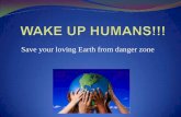 Wake up humans !!! save your loving  planet