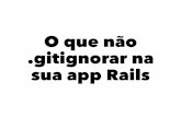 O que não .gitignorar na sua app Rails, com Ulisses Almeida