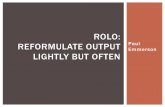 ROLO: Reformulate Output Lightly but Often (slideshow version)