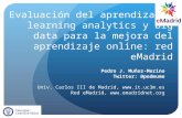 Red eMadrid: Evaluación del aprendizaje, learning  analytics y big data para la mejora del  aprendizaje online. Pedro J. Muñoz-Merino, UC3M.