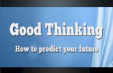 Good Thinking - How To Predict Your Future