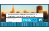 DockerCon SF 2015 : Reliably shipping containers in a resource rich world using Titan
