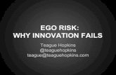 Ego risk: Why Innovation Fails - Teague Hopkins