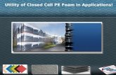 Utility of Closed Cell Pe Foam in Applications!