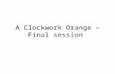 A clockwork orange – final session