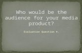 Evaluation question 4 who would be the audience for your media