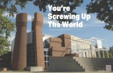 You're Screwing Up The World - Profound Opposite Truths in Architecture