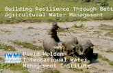 Building Resilience Through Better Agricultural Water Management - David Molden  - International Water Management Institute (IWMI)