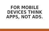 For mobile devices think apps, not ads