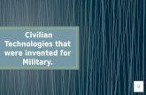 Civilian technologies that were invented for military.