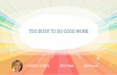 Too Busy To Do Good Work