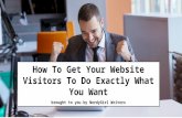 How To Get Your Website Visitors To Do Exactly What You Want