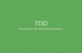 TDD - Short for Test Driven Development!