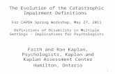 1 The Evolution of the Catastrophic Impairment Definitions For CAPDA Spring Workshop, May 27, 2011 Definitions of Disability in Multiple Settings - Implications.