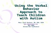 Using the Verbal Behavior Approach to Teach Children with Autism Mary Lynch Barbera, RN, MSN, BCBA  May 2009 Autism One Conference.
