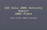 SOI Asia 2005 Activity Report 2006 Plans April 18-20, 2006 @ Thailand.