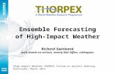 Ensemble Forecasting of High-Impact Weather Richard Swinbank with thanks to various, mainly Met Office, colleagues High-Impact Weather THORPEX follow-on.