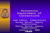 Minnesota Department of Corrections Joan Fabian, Commissioner Harley Nelson, Deputy Commissioner Dennis Benson, Deputy Commissioner January 11, 2005.
