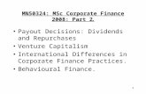 1 MN50324: MSc Corporate Finance 2008: Part 2. Payout Decisions: Dividends and Repurchases Venture Capitalism International Differences in Corporate Finance.
