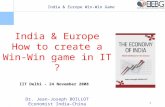India & Europe Win-Win Game 1 India & Europe How to create a Win-Win game in IT ? IIT Delhi - 24 November 2008 Dr. Jean-Joseph BOILLOT Economist India-China.