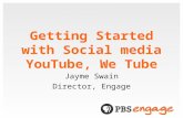 Getting Started with Social media YouTube, We Tube Jayme Swain Director, Engage.