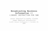 Broadcasting Business Information // LIBRARY INSTRUCTION FOR 500 Jason Sokoloff & Kathy Clarke James Madison University VLACRL Annual Conference // October.