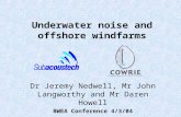 Underwater noise and offshore windfarms Dr Jeremy Nedwell, Mr John Langworthy and Mr Daren Howell BWEA Conference 4/3/04.