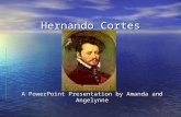 Hernando Cortes A PowerPoint Presentation by Amanda and Angelynne.