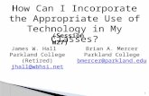 How Can I Incorporate the Appropriate Use of Technology in My Classes? 1 (Session W27) James W. Hall Parkland College (Retired) jhall@wbhsi.net jhall@wbhsi.net.