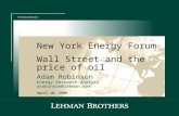 New York Energy Forum Presentation to: April 10, 2008 Wall Street and the price of oil Adam Robinson Energy Research Analyst arobinson@lehman.com.