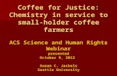 Coffee for Justice: Chemistry in service to small-holder coffee farmers ACS Science and Human Rights Webinar presented October 9, 2012 Susan C. Jackels.