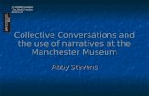 Collective Conversations and the use of narratives at the Manchester Museum Abby Stevens.