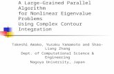 A Large-Grained Parallel Algorithm for Nonlinear Eigenvalue Problems Using Complex Contour Integration Takeshi Amako, Yusaku Yamamoto and Shao-Liang Zhang.
