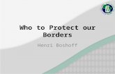 Who to Protect our Borders Henri Boshoff 1. Scope Border Control a reality check. What happened in the past Changing the Guard Changing the Guard again.