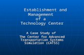 Establishment and Management of a Technology Center Establishment and Management of a Technology Center A Case Study of The Center for Advanced Transportation.
