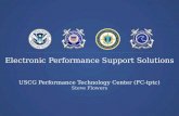 USCG Performance Technology Center (FC-tptc) Steve Flowers Electronic Performance Support Solutions USCG Performance Technology Center (FC-tptc) Steve.