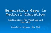 Generation Gaps in Medical Education Implications for Teaching and Learning Caroline Haynes, MD, PhD.