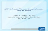 ACIP Influenza Vaccine Recommendations 2013-14 Season Carolyn B. Bridges, MD, FACP Associate Director of Adult Immunizations ISD, NCIRD, CDC National Center.
