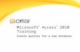 Microsoft ® Access ® 2010 Training Create queries for a new database.