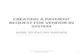 CREATING A PAYMENT REQUEST FOR VENDOR IN SYSTEM HOW TO PAY AN INVOICE 1 Creating a Payment Request for Vendor in System.
