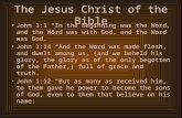 The Jesus Christ of the Bible John 1:1 “In the beginning was the Word, and the Word was with God, and the Word was God.” John 1:14 “And the Word was made.